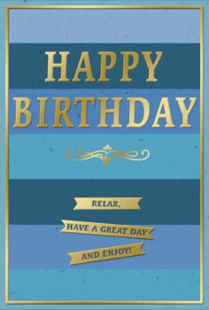 This image shows an elegant birthday card whose design is built around a soothing duet of blue tones and gleaming gold, like a calm moment of celebration in the middle of a busy Enfield day. The background is rendered in generously wide, horizontal stripes of blue, carefully graduated from darker marine hues at the top and bottom to softer, misty blues and teal nearer the center. The effect is similar to looking out across layered rooftops and sky over Enfield at dusk, with each band adding depth and a sense of gentle movement. Set proudly in the middle of this blue field, the words "HAPPY BIRTHDAY" appear in large, capital letters, embossed in metallic gold foil. The text feels substantial, as though each letter has been pressed firmly into the card stock; you can almost imagine tracing their raised edges with your fingertips. The gold is bright but not brash, giving off a warm, polished sheen that pairs beautifully with the cool blues. Beneath this main greeting, an ornamental golden flourish adds a note of timeless charm, its gentle curves reminiscent of traditional calligraphy or classic invitations one might post from Enfield Post Office for a special occasion. Below, three slim gold banners are neatly arranged in a vertical stack, carrying the words "Relax, have a great day and enjoy!" divided across them, the message unfolding line by line in friendly, easy-to-read type. A fine gold border frames the entire card, drawing the eye inward and making the design feel complete and well-balanced. Imagined resting near a vase of locally delivered birthday flowers, this card is all about serenity, kindness, and the quiet joy of being thought of with care.